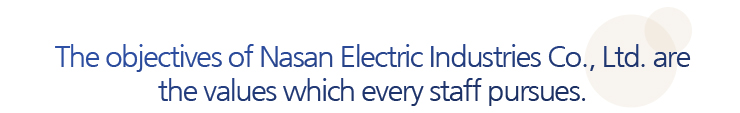 The objectives of Nasan Electric Industries Co., Ltd. are the values which every staff pursues.